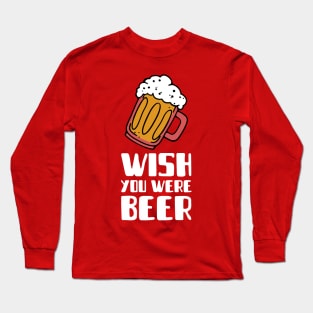 Wish You Were Beer (1 mug) Long Sleeve T-Shirt